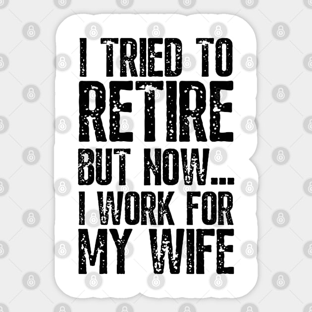 i tried to retire but now i work for my wife Funny Retirement Sticker by JustBeSatisfied